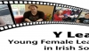 Y Lead? Young Irish Female Leaders in Irish Society.